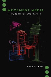 Cover of Professor Rachel Kuo's book. Black background. "Movement Media" in green and "In Pursuit of Solidarity" and "Rachel Kuo" in white. The title is at the top and author at the bottom, all in caps. There are three green dots vertically in the top left and bottom right. The art in the middle is abstract images of media with a surveillance camera, radio, and phone in bright colors like pink, blue, orange, and green.
